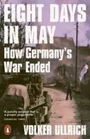Osem májových dní - Ako sa skončila vojna v Nemecku - Eight Days in May - How Germany's War Ended