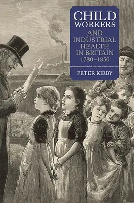 Detskí robotníci a priemyselné zdravie v Británii v rokoch 1780 - 1850 - Child Workers and Industrial Health in Britain, 1780-1850