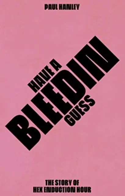 Have A Bleedin Guess - The Story of Hex Enduction Hour