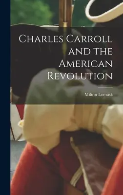 Charles Carroll a americká revolúcia - Charles Carroll and the American Revolution
