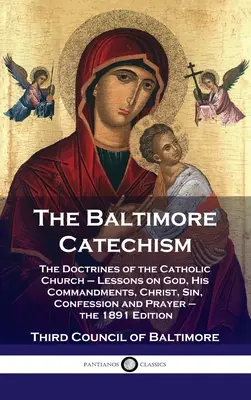 Baltimorský katechizmus: Učebnica: Učenie Katolíckej cirkvi - lekcie o Bohu, jeho prikázaniach, Kristovi, hriechu, spovedi a modlitbe - vydanie z roku 1891 - Baltimore Catechism: The Doctrines of the Catholic Church - Lessons on God, His Commandments, Christ, Sin, Confession and Prayer - the 1891