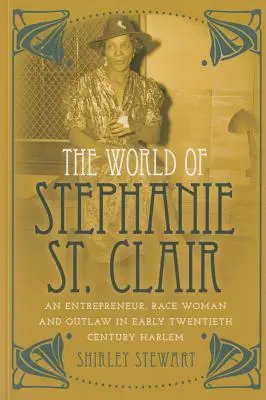 Svet Stephanie St: Podnikateľka, rasová žena a psanec v Harleme na začiatku dvadsiateho storočia - The World of Stephanie St. Clair: An Entrepreneur, Race Woman and Outlaw in Early Twentieth Century Harlem