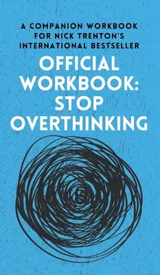 Oficiálny pracovný zošit k knihe STOP OVERTHINKING: Sprievodný pracovný zošit k medzinárodnému bestselleru Nicka Trentona - OFFICIAL WORKBOOK for STOP OVERTHINKING: A Companion Workbook for Nick Trenton's International Bestseller