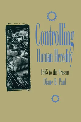 Kontrola ľudskej dedičnosti: od roku 1865 po súčasnosť - Controlling Human Heredity: 1865 to the Present