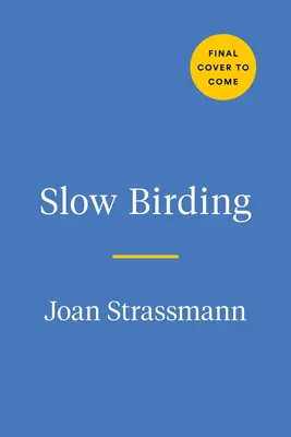 Pomalé pozorovanie vtákov: Umenie a veda o tom, ako sa tešiť z vtákov na vlastnom dvore - Slow Birding: The Art and Science of Enjoying the Birds in Your Own Backyard
