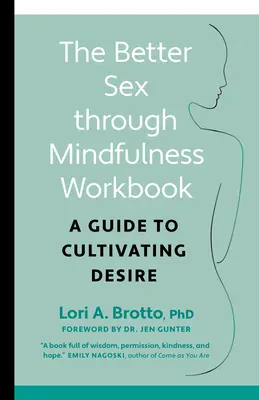 Pracovný zošit Lepší sex vďaka všímavosti: Príručka na kultivovanie túžby - The Better Sex Through Mindfulness Workbook: A Guide to Cultivating Desire