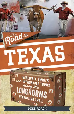 Cesta do Texasu: Neuveriteľné zvraty a nepravdepodobné zákruty na náborovej ceste texaských Longhornov - The Road to Texas: Incredible Twists and Improbable Turns Along the Texas Longhorns Recruiting Trail