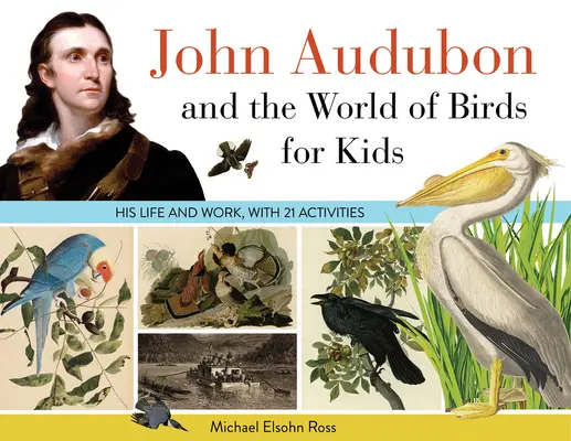 John Audubon a svet vtákov pre deti: Jeho život a dielo s 21 aktivitami, zväzok 76 - John Audubon and the World of Birds for Kids: His Life and Works, with 21 Activities Volume 76