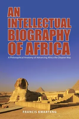 Intelektuálny životopis Afriky: Filozofická anatómia napredovania Afriky dioptrickou cestou - An Intellectual Biography of Africa: A Philosophical Anatomy of Advancing Africa the Diopian Way