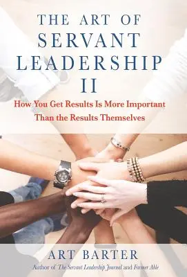 Umenie slúžiaceho vodcovstva II: To, ako dosiahnete výsledky, je dôležitejšie ako samotné výsledky - The Art of Servant Leadership II: How You Get Results Is More Important than the Results Themselves