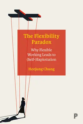 Paradox flexibility: Prečo flexibilná práca vedie k (seba)vykorisťovaniu - The Flexibility Paradox: Why Flexible Working Leads to (Self-)Exploitation