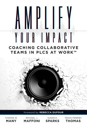 Amplify Your Impact (Zosilnite svoj vplyv): Coaching Collaborative Teams in Plcs (Instructional Leadership Development and Coaching Methods for Collaborative Lear - Amplify Your Impact: Coaching Collaborative Teams in Plcs (Instructional Leadership Development and Coaching Methods for Collaborative Lear