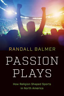 Vášnivé hry: Ako náboženstvo formovalo šport v Severnej Amerike - Passion Plays: How Religion Shaped Sports in North America