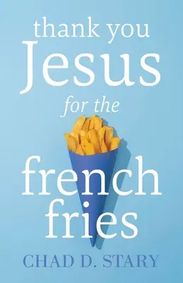 Ďakujem ti, Ježišu, za hranolky - Thank You Jesus For The French Fries