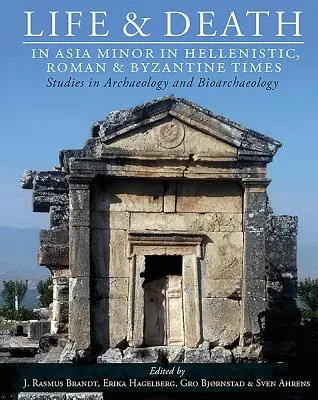 Život a smrť v Malej Ázii v helenistickej, rímskej a byzantskej dobe: Štúdie z archeológie a bioarcheológie - Life and Death in Asia Minor in Hellenistic, Roman and Byzantine Times: Studies in Archaeology and Bioarchaeology