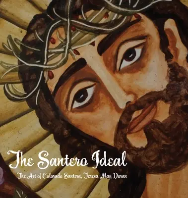 Santerov ideál: Umenie Colorada Santera, Teresa May Duran - The Santero Ideal: The Art of Colorado Santera, Teresa May Duran