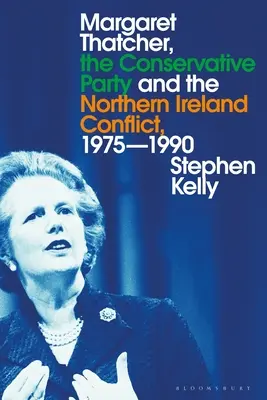 Margaret Thatcherová, Konzervatívna strana a konflikt v Severnom Írsku, 1975-1990 - Margaret Thatcher, the Conservative Party and the Northern Ireland Conflict, 1975-1990