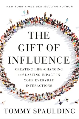 Dar vplyvu: Vytváranie trvalého vplyvu, ktorý zmení váš život, vo vašich každodenných interakciách - The Gift of Influence: Creating Life-Changing and Lasting Impact in Your Everyday Interactions