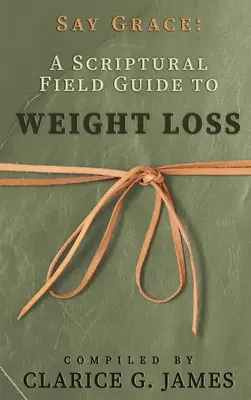 Say Grace: Písmový sprievodca pri chudnutí - Say Grace: A Scriptural Field Guide to Weight Loss