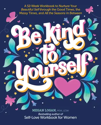 Buďte k sebe láskaví: A 52-Week Workbook to Nurture Your Beautiful Self Through the Good Times, the Messy Times, and All the Seasons in Betweenw - Be Kind to Yourself: A 52-Week Workbook to Nurture Your Beautiful Self Through the Good Times, the Messy Times, and All the Seasons in Betw