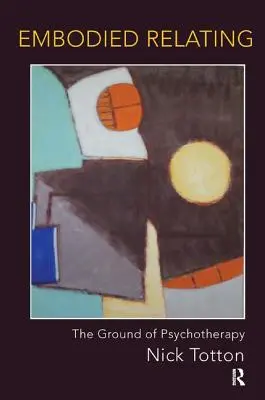 Stelesnené vzťahovanie: The Ground of Psychotherapy (Základ psychoterapie) - Embodied Relating: The Ground of Psychotherapy