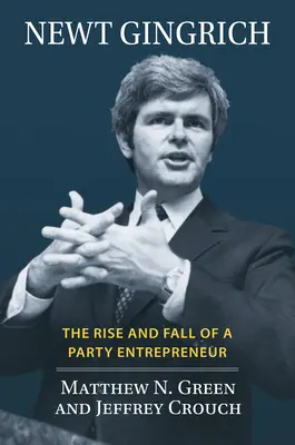 Newt Gingrich: Grichrich: Vzostup a pád straníckeho podnikateľa - Newt Gingrich: The Rise and Fall of a Party Entrepreneur