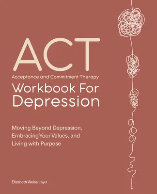 Pracovný zošit terapie prijatím a záväzkami pri depresii: Vydajte sa za hranice depresie, prijmite svoje hodnoty a žite cieľavedome - Acceptance and Commitment Therapy Workbook for Depression: Moving Beyond Depression, Embracing Your Values, and Living with Purpose