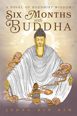 Šesť mesiacov s Budhom: Román o budhistickej múdrosti - Six Months with Buddha: A Novel of Buddhist Wisdom
