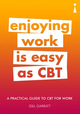 Praktický sprievodca CBT v práci: Užívanie si práce je jednoduché ako CBT - A Practical Guide to CBT for Work: Enjoying Work Is Easy as CBT