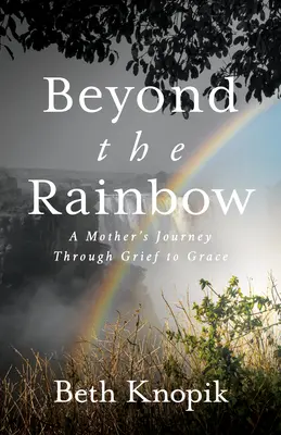 Za dúhou: Cesta matky cez smútok k milosti - Beyond the Rainbow: A Mother's Journey Through Grief to Grace