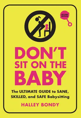 Nesedieť na bábätku, 2. vydanie: - Don't Sit on the Baby, 2nd Edition: The Ultimate Guide to Sane, Skilled, and Safe Babysitting