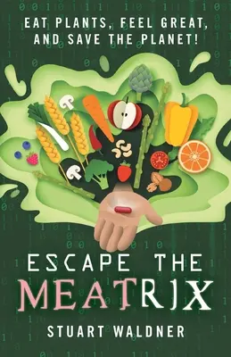 Útek z Meatrixu: Jedzte rastliny, cíťte sa skvele a zachráňte planétu! - Escape the Meatrix: Eat Plants, Feel Great, and Save the Planet!