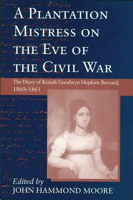 Plantážna pani v predvečer občianskej vojny: Denník Keziah Goodwyn Hopkins Brevardovej, 1860 - 1861 - Plantation Mistress on the Eve on the Civil War: The Diary of Keziah Goodwyn Hopkins Brevard, 1860-1861