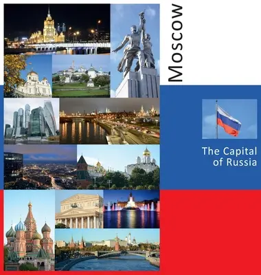 Moskva: Hlavné mesto Ruska: Moskva: Fotografický cestovateľský zážitok - Moscow: The Capital of Russia: A Photo Travel Experience