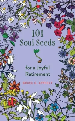 101 semienok duše pre radostný odchod do dôchodku - 101 Soul Seeds for a Joyful Retirement
