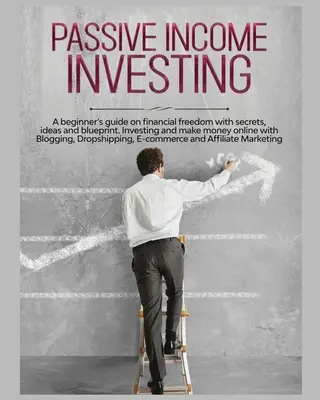 Investovanie do pasívneho príjmu: Príručka pre začiatočníkov o finančnej slobode s tajomstvami, nápadmi a plánmi. Investovanie a zarábanie peňazí online s Bloggi - Passive Income Investing: A beginner's Guide on Financial Freedom with Secrets, Ideas and Blueprint. Investing and Make Money Online with Bloggi