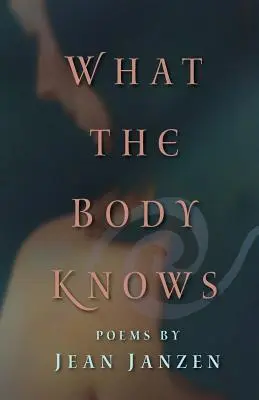 Čo telo vie: Básne - What the Body Knows: Poems