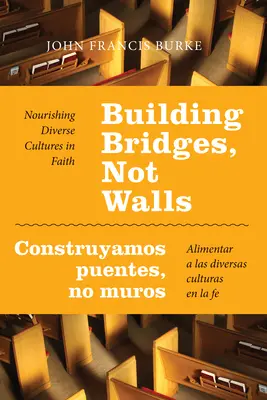 Budovanie mostov, nie múrov - Construyamos Puentes, No Muros: Alimentar a Las Diversas Culturas En La Fe: Nourishing Diverse Cultures in Faith (Výživa rôznych kultúr vo viere) - Building Bridges, Not Walls - Construyamos Puentes, No Muros: Nourishing Diverse Cultures in Faith - Alimentar a Las Diversas Culturas En La Fe