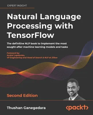 Spracovanie prirodzeného jazyka pomocou TensorFlow - druhé vydanie: Definitívna kniha o NLP na implementáciu najvyhľadávanejších modelov strojového učenia a t - Natural Language Processing with TensorFlow - Second Edition: The definitive NLP book to implement the most sought-after machine learning models and t