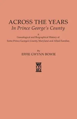 Naprieč rokmi v okrese Prince George's. Genealogické a biografické dejiny niektorých rodín z okresu Prince George's, Maryland a príbuzných rodín - Across the Years in Prince George's County. A Genealogical and Biographical History of Some Prince George's County, Maryland and Allied Families