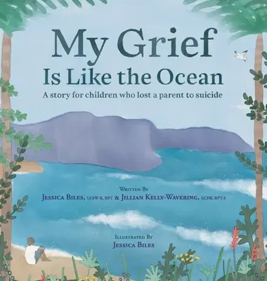 Môj smútok je ako oceán: Príbeh pre deti, ktoré stratili rodiča v dôsledku samovraždy - My Grief Is Like the Ocean: A Story for Children Who Lost a Parent to Suicide