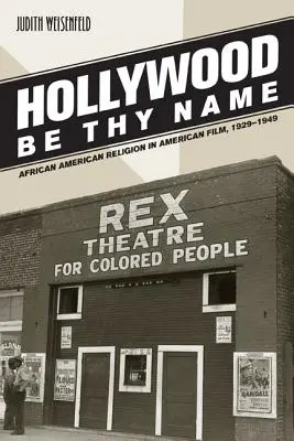 Hollywood nech je tvoje meno: Náboženstvo Afroameričanov v americkom filme, 1929-1949 - Hollywood Be Thy Name: African American Religion in American Film, 1929-1949