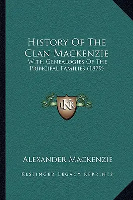 História klanu Mackenzie: With Genealogies Of The Principal Families (1879) - History Of The Clan Mackenzie: With Genealogies Of The Principal Families (1879)