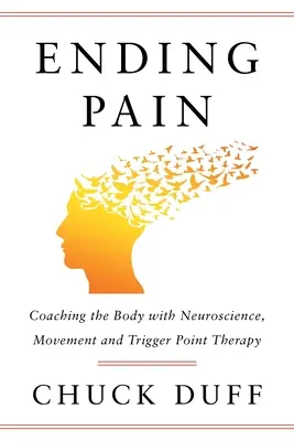 Koniec bolesti: Tréning tela pomocou neurovedy, pohybu a terapie spúšťacích bodov - Ending Pain: Coaching the Body with Neuroscience, Movement and Trigger Point Therapy
