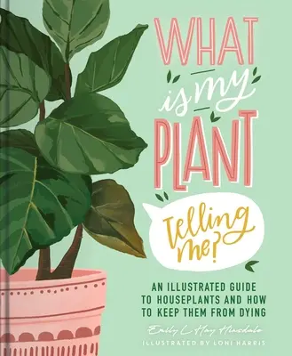 Čo mi hovorí moja rastlina? Ilustrovaný sprievodca izbovými rastlinami a ako ich udržať pri živote - What Is My Plant Telling Me?: An Illustrated Guide to Houseplants and How to Keep Them Alive
