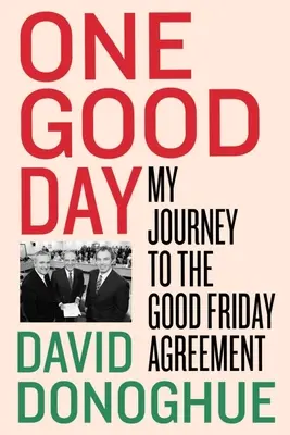 Jeden dobrý deň: Moja cesta k Veľkopiatkovej dohode - One Good Day: My Journey to the Good Friday Agreement