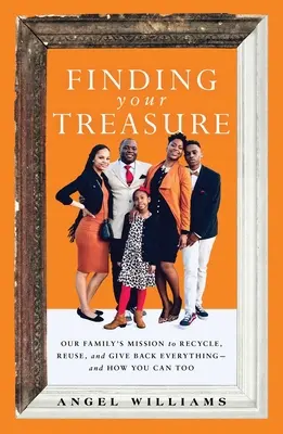 Nájsť svoj poklad: A ako to môžete urobiť aj vy: Misia našej rodiny recyklovať, opätovne použiť a vrátiť všetko späť - Finding Your Treasure: Our Family's Mission to Recycle, Reuse, and Give Back Everything--And How You Can Too