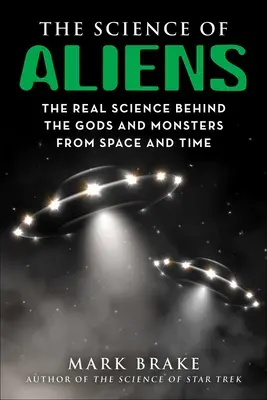Veda o mimozemšťanoch: Skutočné vedecké poznatky o bohoch a príšerách z vesmíru a času - The Science of Aliens: The Real Science Behind the Gods and Monsters from Space and Time