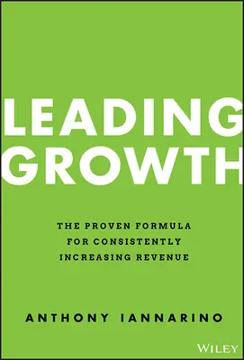 Vedúci rast: Osvedčený vzorec na neustále zvyšovanie príjmov - Leading Growth: The Proven Formula for Consistently Increasing Revenue