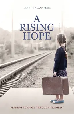 Vychádzajúca nádej: Nájsť zmysel v tragédii - A Rising Hope: Finding Purpose Through Tragedy